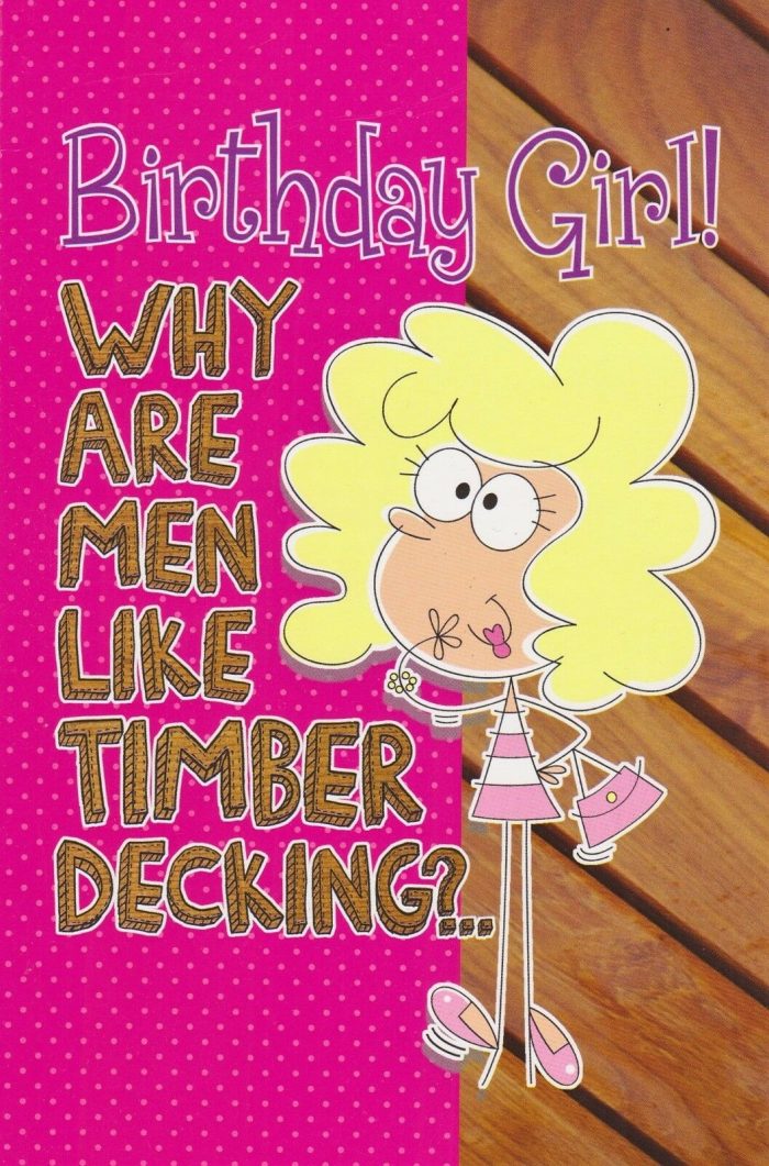 Comic Greeting Card "Birthday Girl! Why are men like timber decking?.."